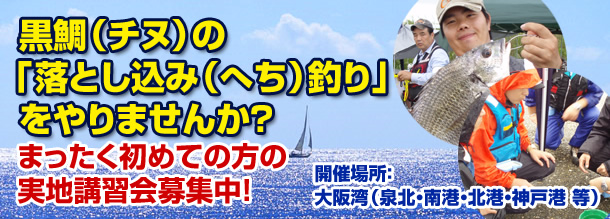 「黒鯛（チヌ）落とし込み（へち）釣り」をやりませんか？まったく初めての方の実地講習会や落し込み釣りを楽しむ大会を募集中！開催場所：大阪湾（泉北・南港・尼崎・神戸 等）