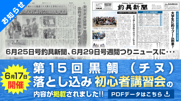 6月25日号釣具新聞、6月29日号週間つりニュースに6月17日開催の第15回黒鯛（チヌ）落とし込み初心者講習会の内容が掲載されました。